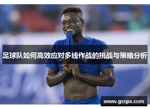 足球队如何高效应对多线作战的挑战与策略分析